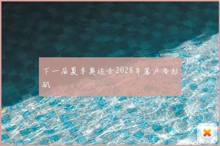 下一届夏季奥运会2028年落户洛杉矶
