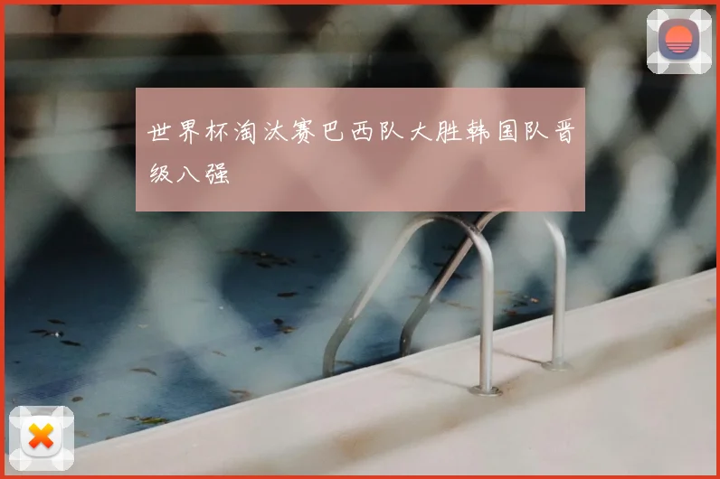 世界杯淘汰赛巴西队大胜韩国队晋级八强