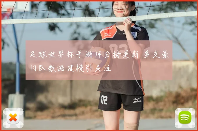 足球世界杯手游评分榜更新 多支豪门队数据建模引关注